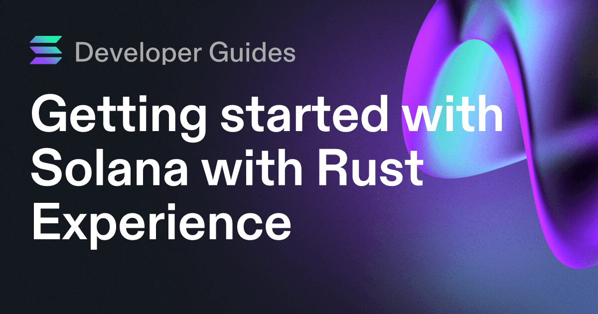 Getting started with Solana with Rust Experience